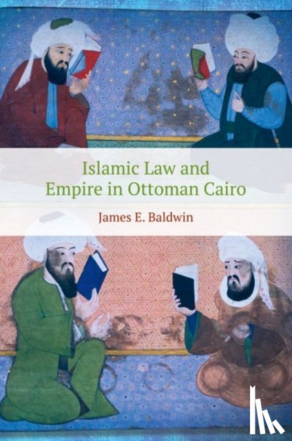 Baldwin, James - Islamic Law and Empire in Ottoman Cairo