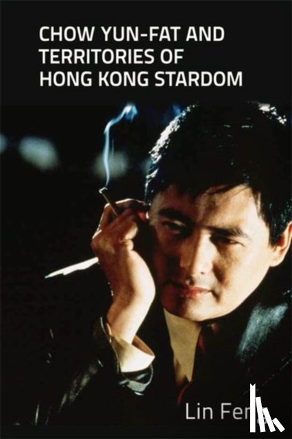 Feng, Lin (University of Leicester) - Chow Yun-fat and Territories of Hong Kong Stardom