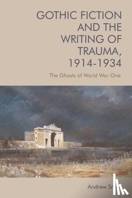 Andrew Smith - Gothic Fiction and the Writing of Trauma, 1914 1934
