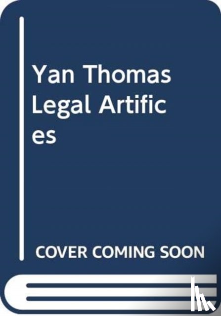 Thomas, Yan - Legal Artifices: Ten Essays on Roman Law in the Present Tense