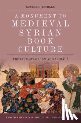 Hirschler, Konrad (Professor of Middle Eastern History - A Monument to Medieval Syrian Book Culture
