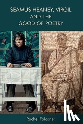 Falconer, Rachel - Seamus Heaney, Virgil and the Good of Poetry