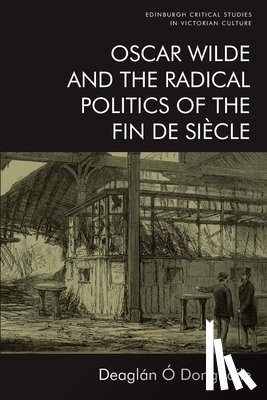 O Donghaile, Deaglan - Oscar Wilde and the Radical Politics of the Fin De Siecle