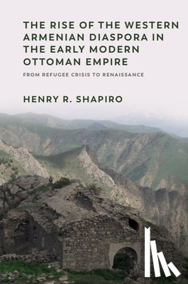 Shapiro, Henry - The Rise of the Western Armenian Diaspora in the Early Modern Ottoman Empire