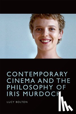 Bolton, Lucy - Contemporary Cinema and the Philosophy of Iris Murdoch