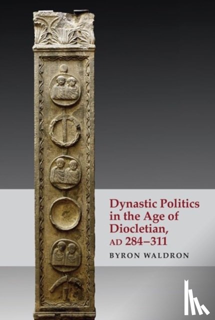 Waldron, Byron - Dynastic Politics in the Age of Diocletian, Ad 284-311