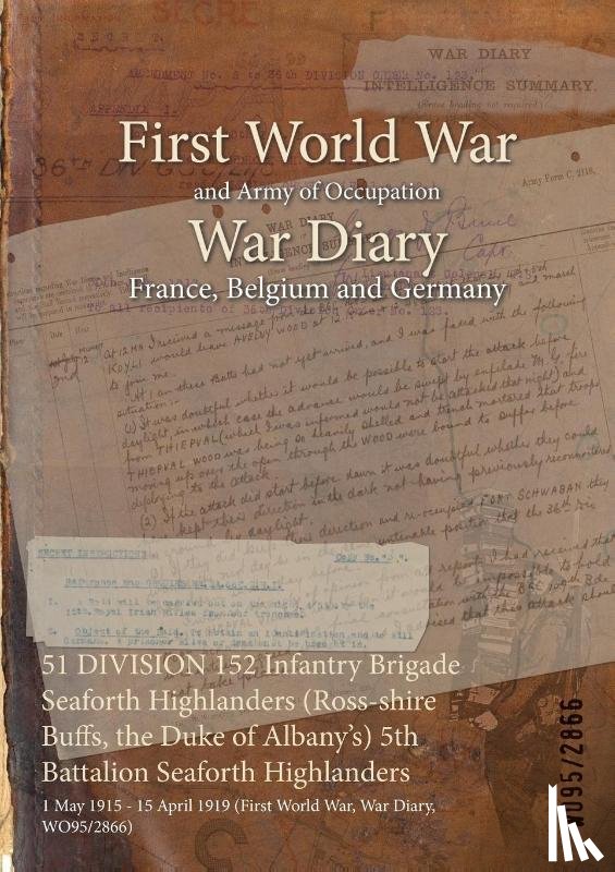 Wo95/2866 - 51 DIVISION 152 Infantry Brigade Seaforth Highlanders (Ross-shire Buffs, the Duke of Albany's) 5th Battalion Seaforth Highlanders