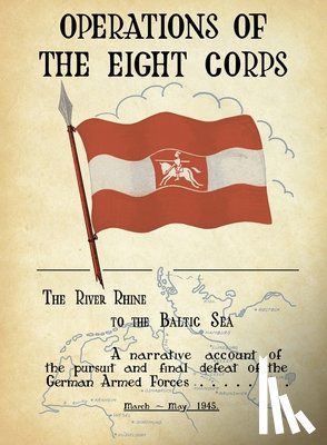 Lt. Gen. Evelyn Barker's staff - OPERATIONS OF THE EIGHTH CORPS The River Rhine to the Baltic Sea. A narrative account of the pursuit and final defeat of the German Armed Forces March-May 1945.