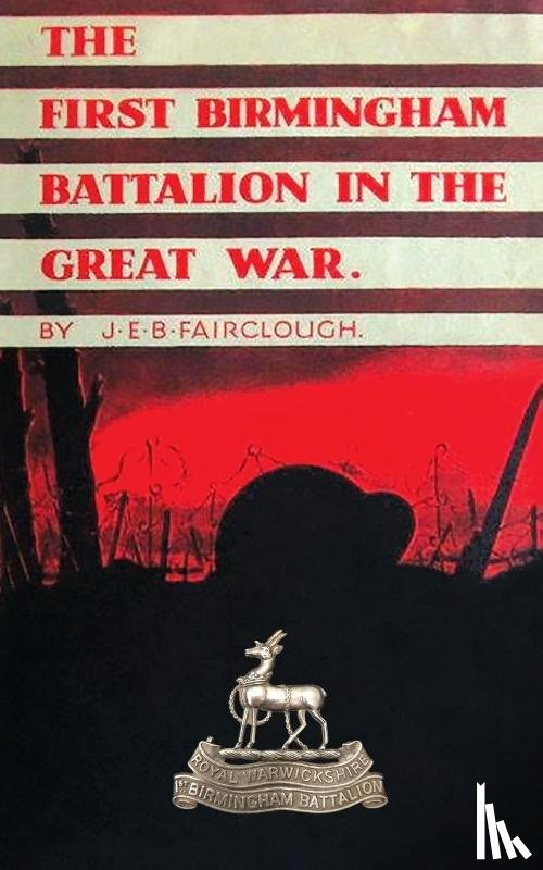 Fairclough, J E B - The First Birmingham Battalion in the Great War 1914-1919