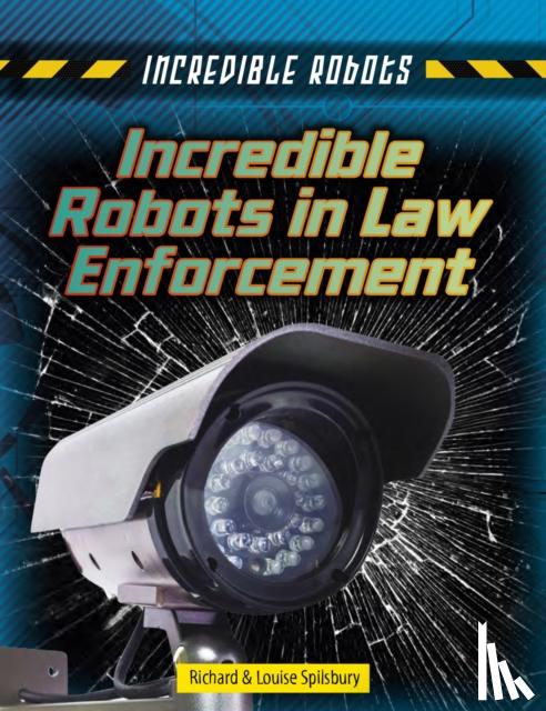 Spilsbury, Louise, Spilsbury, Richard - Incredible Robots in Law Enforcement