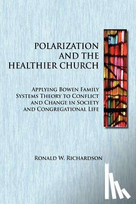 Richardson, Ronald W. - Polarization and the Healthier Church: Applying Bowen Family Systems Theory to Conflict and Change in Society and Congregational Life