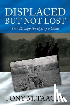 Taagen, Tony M. - Displaced But Not Lost: War Through The Eyes Of A Child: War Through the Eyes of a Child
