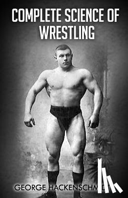Hackenschmidt, George - Complete Science of Wrestling: (Original Version, Restored)
