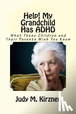 Kirzner, Judy M. - Help! My Grandchild Has ADHD: What These Children and Their Parents Wish You Knew