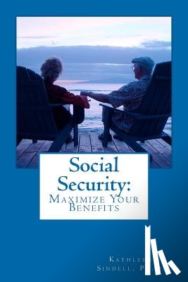 Sindell Ph. D., Kathleen - Social Security: Maximize Your Benefits