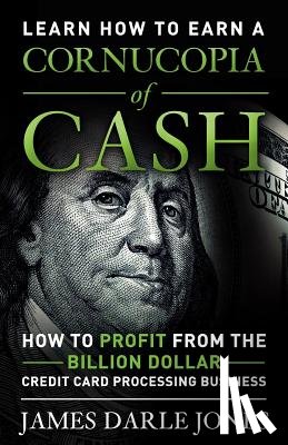 Jones, James Darle - Cornucopia of Cash: How to Profit From The Billion Dollar Credit Card Processing Business