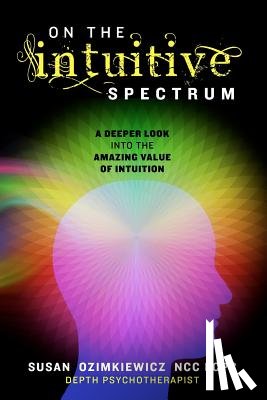 Ozimkiewicz, Susan - On The Intuitive Spectrum: A Deeper Look into the Amazing Value of Intuition