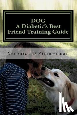Zimmerman, Veronica Denice - DOG A Diabetic's Best Friend Training Guide: Train Your Own Diabetic & Glycemic Alert Dog