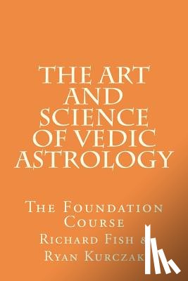 Fish, Richard - The Art and Science of Vedic Astrology: The Foundation Course