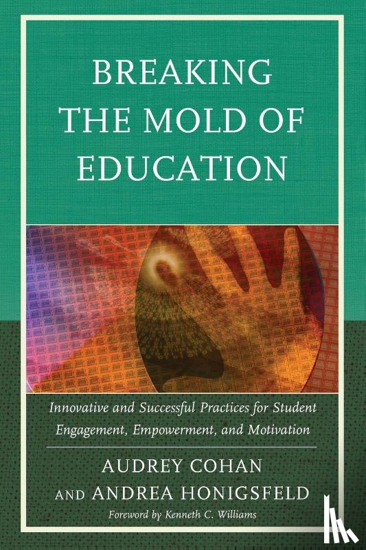 Cohan, Audrey, Andrea Honigsfeld - Breaking the Mold of Education: Innovative and Successful Practices for Student Engagement, Empowerment, and Motivation