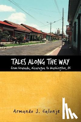 Calonje M, Armando J - Tales Along the Way from Granada, Nicaragua to Washington, DC
