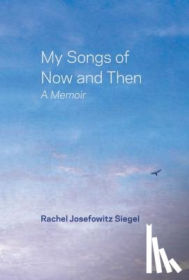 Siegel, Rachel Josefowitz - My Songs of Now and Then