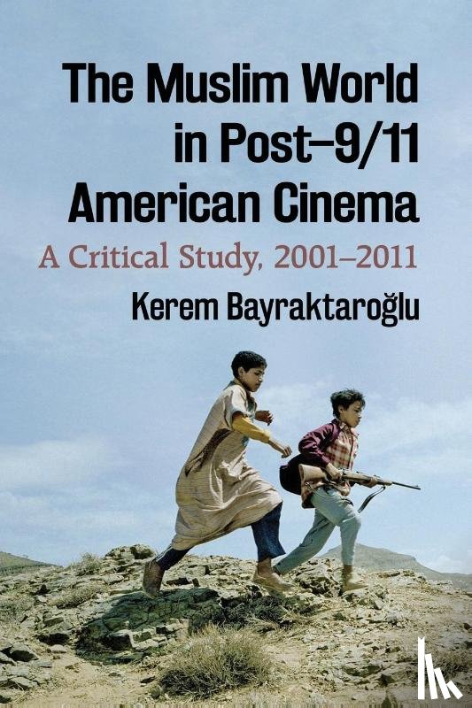 Bayraktaroglu, Kerem - The Muslim World in Post-9/11 American Cinema