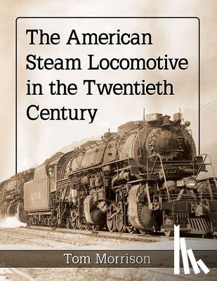 Morrison, Tom - The American Steam Locomotive in the Twentieth Century