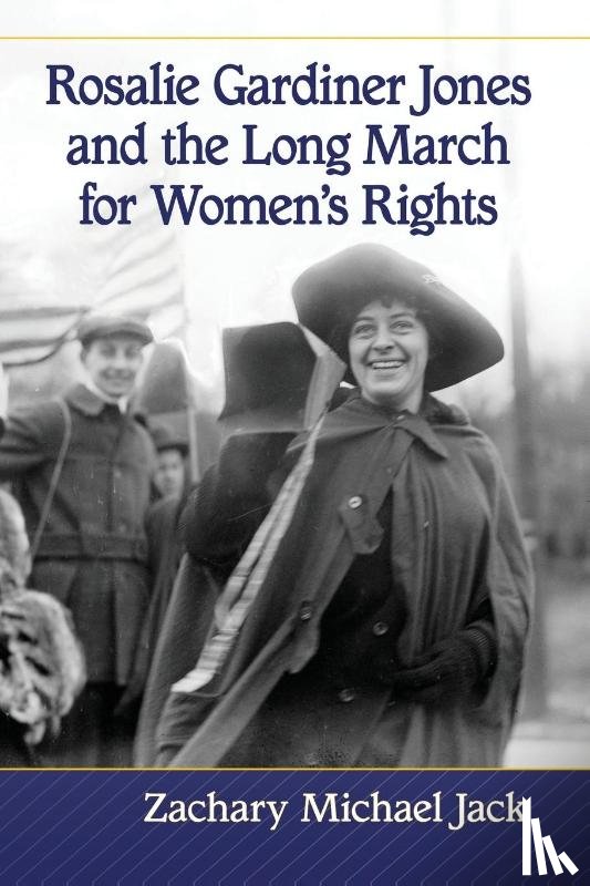 Jack, Zachary Michael - Rosalie Gardiner Jones and the Long March for Women's Rights