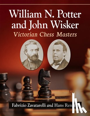 Zavatarelli, Fabrizio - William N. Potter and John Wisker: Victorian Chess Masters