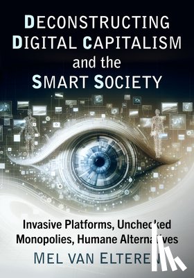 Van Elteren, Mel - Deconstructing Digital Capitalism and the Smart Society