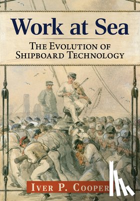 Cooper, Iver P. - Work at Sea: The Evolution of Shipboard Technology
