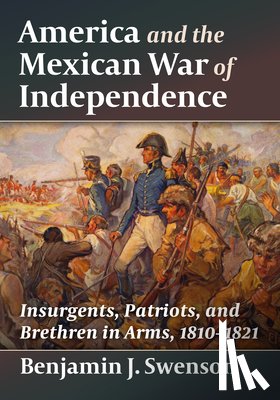 Swenson, Benjamin J - America and the Mexican War of Independence