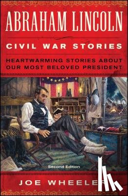 Wheeler, Joe - Abraham Lincoln Civil War Stories: Second Edition: Heartwarming Stories about Our Most Beloved President
