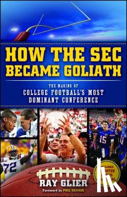 Glier, Ray - How the SEC Became Goliath: The Making of College Football's Most Dominant Conference