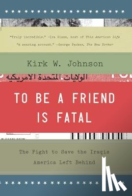 Johnson, Kirk W. - To Be a Friend Is Fatal: The Fight to Save the Iraqis America Left Behind