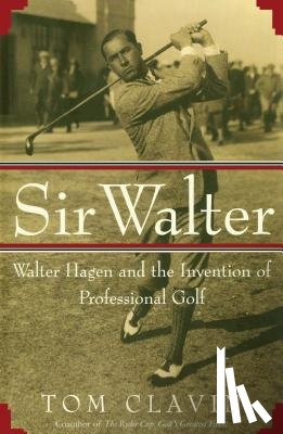 Clavin, Tom - Sir Walter: Walter Hagen and the Invention of Professional Gol