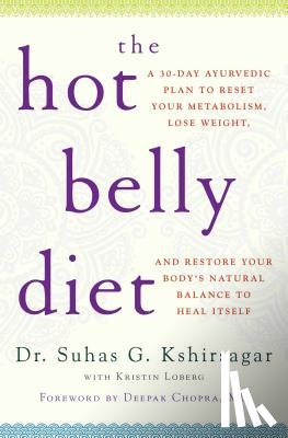 Kshirsagar, Suhas G. - The Hot Belly Diet: A 30-Day Ayurvedic Plan to Reset Your Metabolism, Lose Weight, and Restore Your Body's Natural Balance to Heal Itself