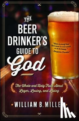 William B. Miller - The Beer Drinker's Guide to God