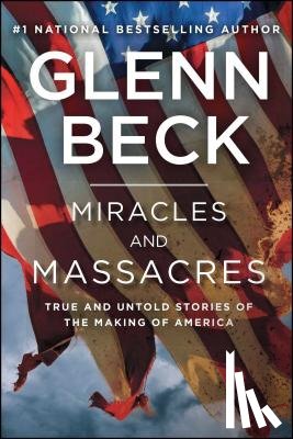 Beck, Glenn - Miracles and Massacres: True and Untold Stories of the Making of America
