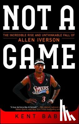 Babb, Kent - Not a Game: The Incredible Rise and Unthinkable Fall of Allen Iverson