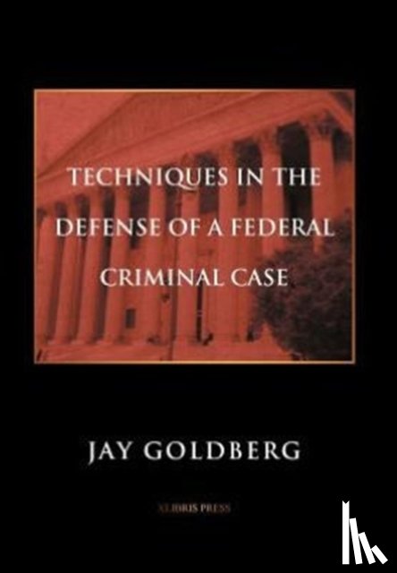 Goldberg, Jay - Techniques in the Defense of a Federal Criminal Case