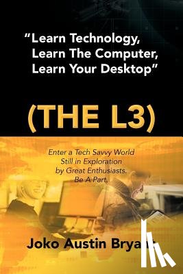 Bryant, Joko Austin - Learn Technology, Learn the Computer, Learn Your Desktop (the L3)