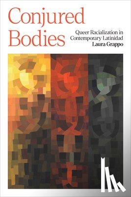 Grappo, Laura - Conjured Bodies – Queer Racialization in Contemporary Latinidad