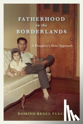 Perez, Domino Renee - Fatherhood in the Borderlands
