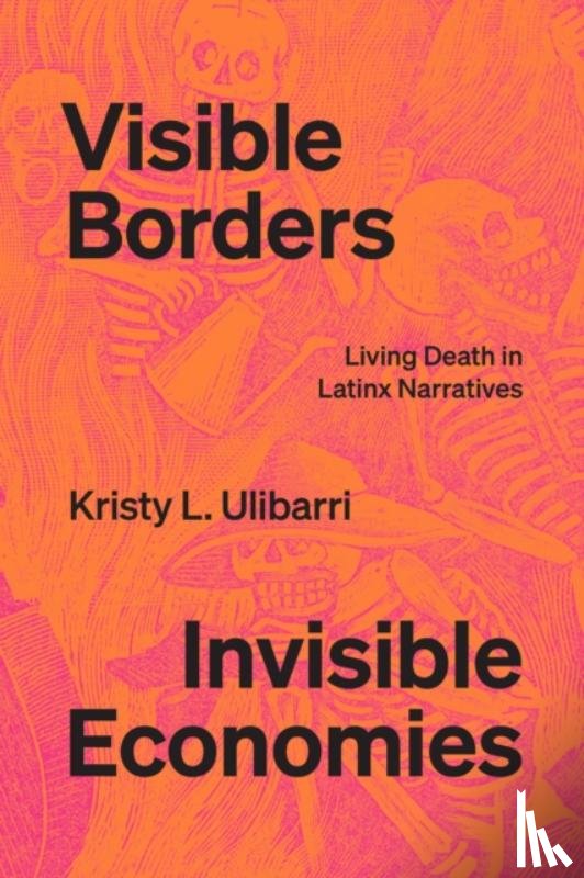 Ulibarri, Kristy L. - Visible Borders, Invisible Economies