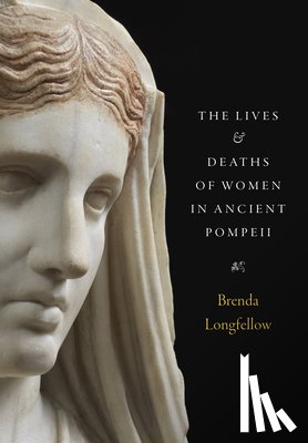 Longfellow, Brenda - The Lives and Deaths of Women in Ancient Pompeii