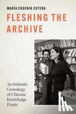 Cotera, Maria Eugenia - Fleshing the Archive