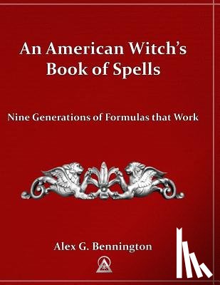 Bennington, Alex G. - An American Witch's Book of Spells: Nine Generations of Formulas that Work