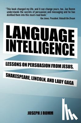 Romm, Joseph J. - Language Intelligence: Lessons on persuasion from Jesus, Shakespeare, Lincoln, and Lady Gaga